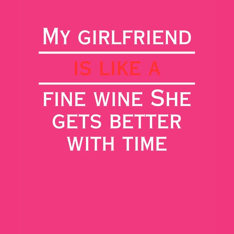 Girlfriend is like a good wine gets better