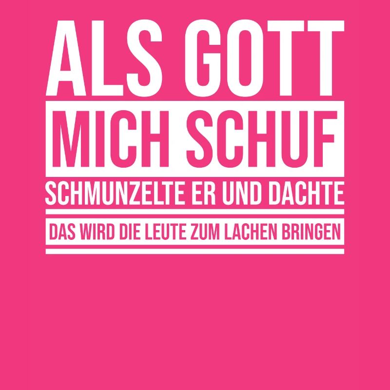 Als Gott mich schuf schmunzelte er und dachte