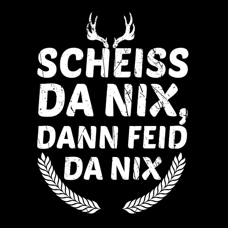 Scheiss Da Nix Dann Feid Da Nix Bayrischer Spruch