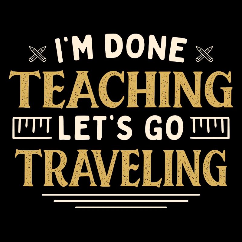 I'm Done Teaching Let's Go Traveling Funny