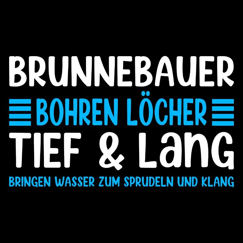 Brunnenbauer Spruch Bohren Löcher Tief & Lang