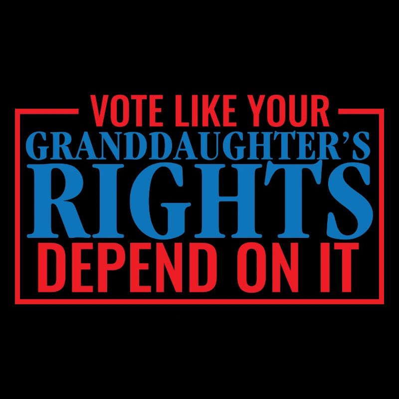 Vote Like Your Granddaughter's Rights Depend On It
