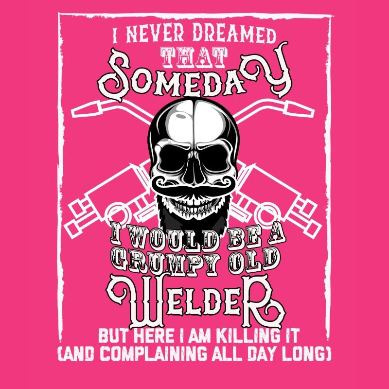 I Never Dreamed I Would Be a Grumpy Old Welder!
