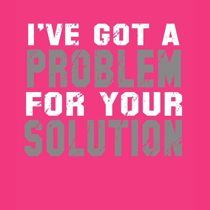 I've Got A Problem For Your Solution