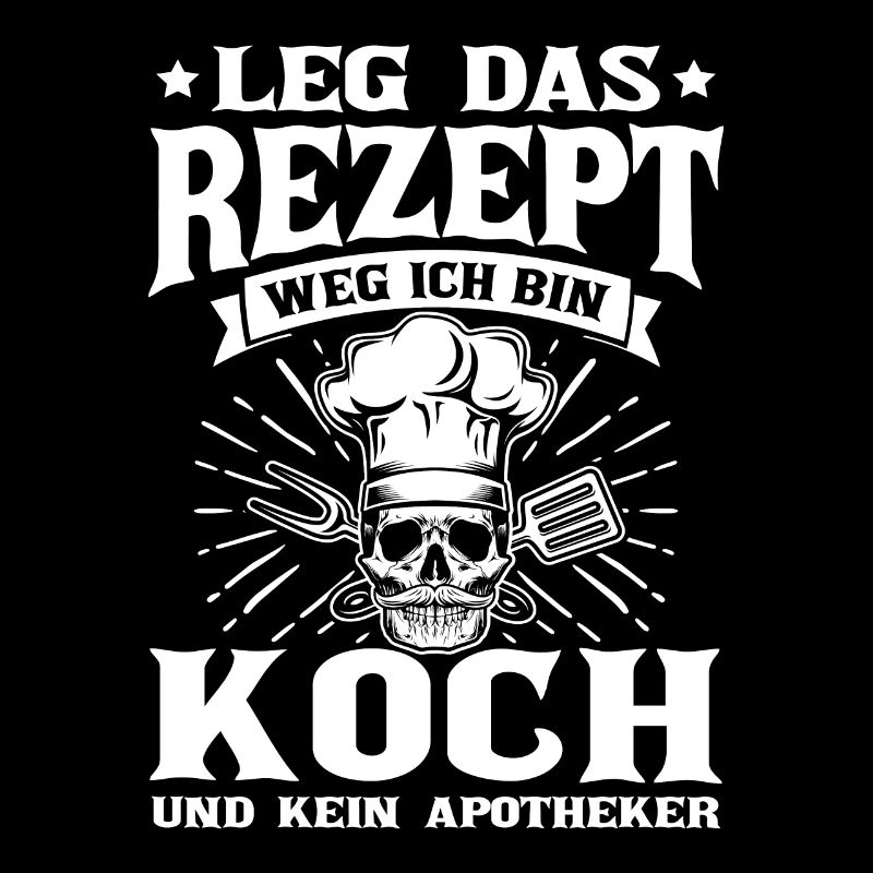 Leg das Rezept weg ich bin Koch