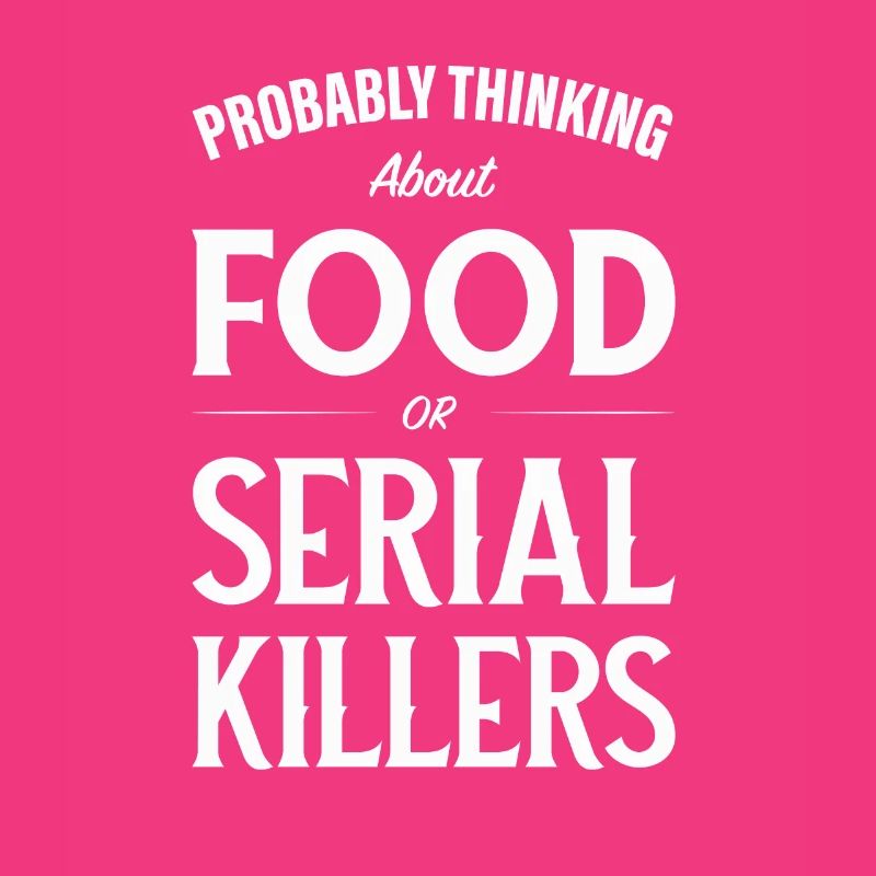 Ich denke wahrscheinlich über Lebensmittel oder Serienmörder nach