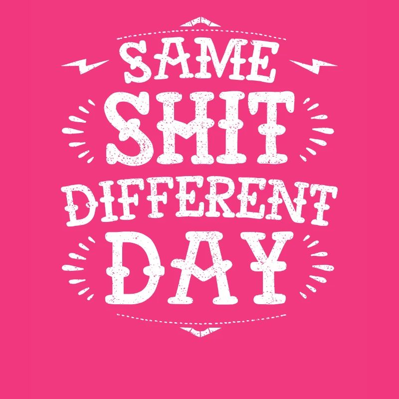 Same sh * t diffent day funny grumpy demotivational