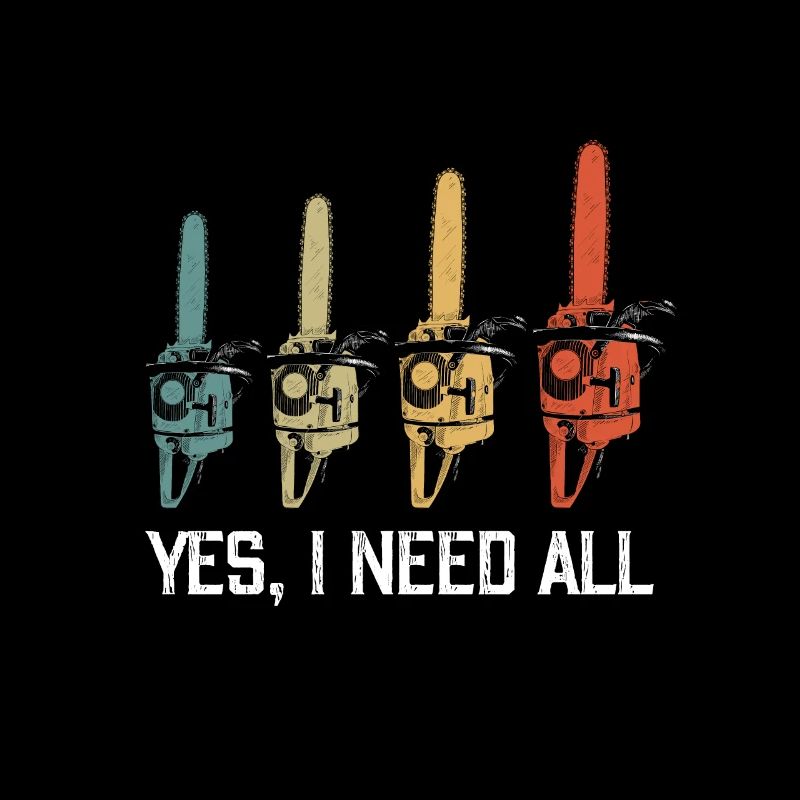 Yes I need all the chainsaws