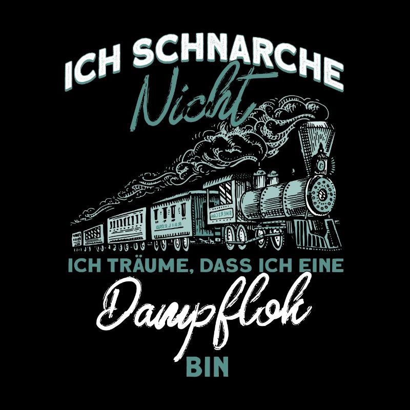 Schnarche Nicht Träume Dampflok Lokomotive Spruch