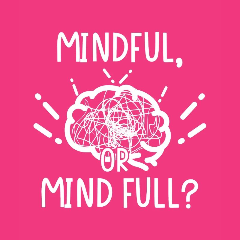 Mindful oder or Mind full?