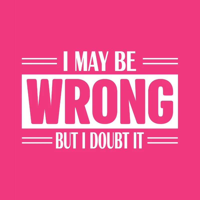 I May Be Wrong But I Doubt it