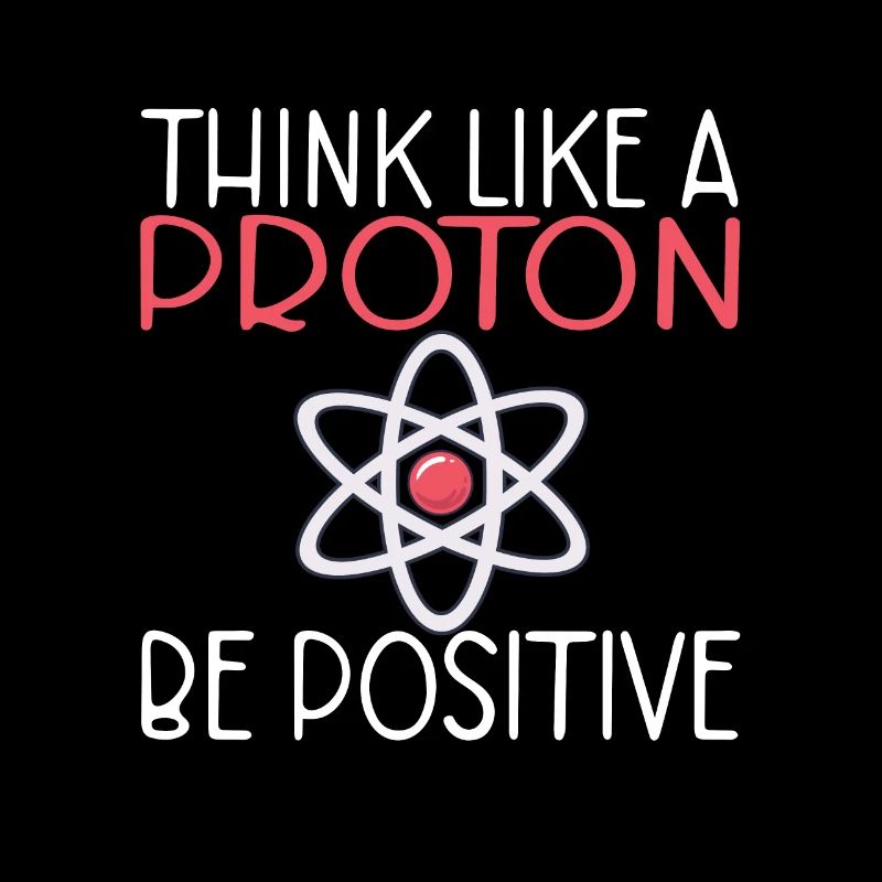 Think like a proton be positive Science