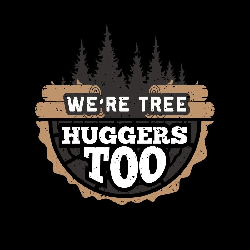 We're Tree Huggers Too Gift for a Logger