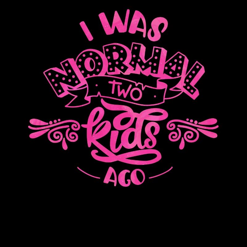 I was normal two kids ago