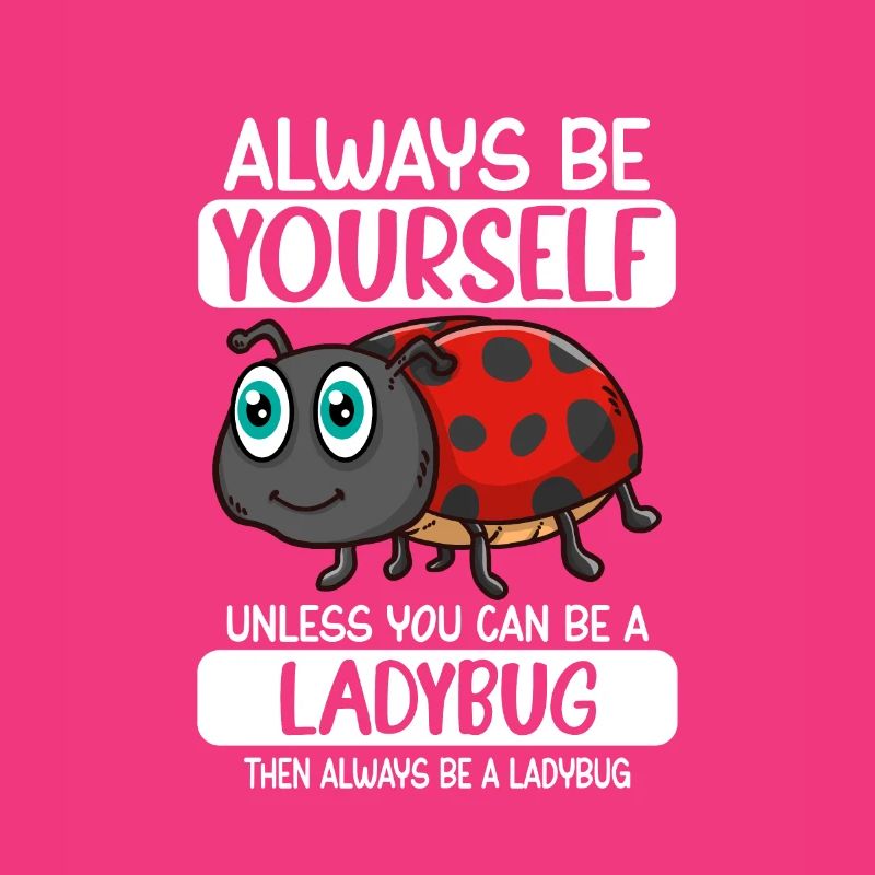 Always Be Yourself Unless You Can Be A Ladybug