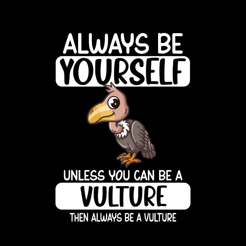 Always Be Yourself Unless You Can Be A Vulture