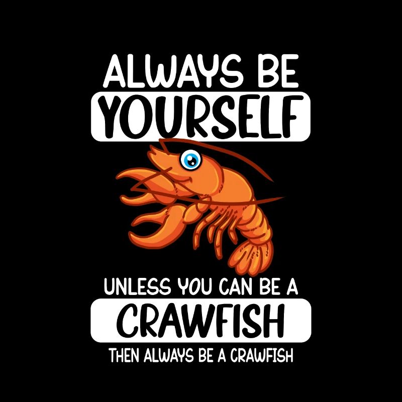 Always Be Yourself Unless You Can Be A Crawfish