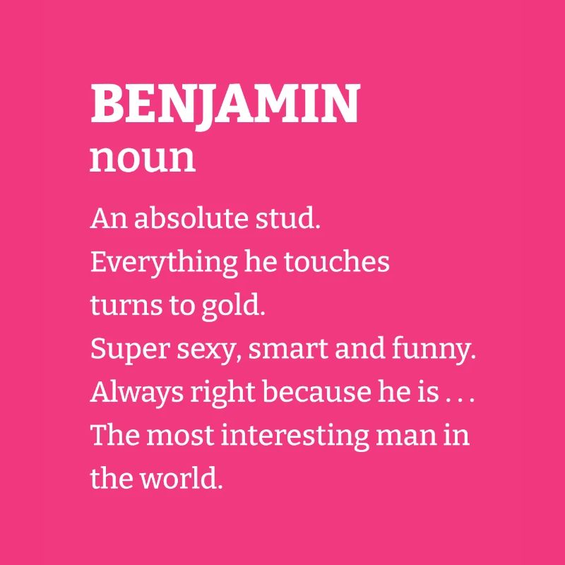 Benjamin: An absolute stud. Everthing he touches t