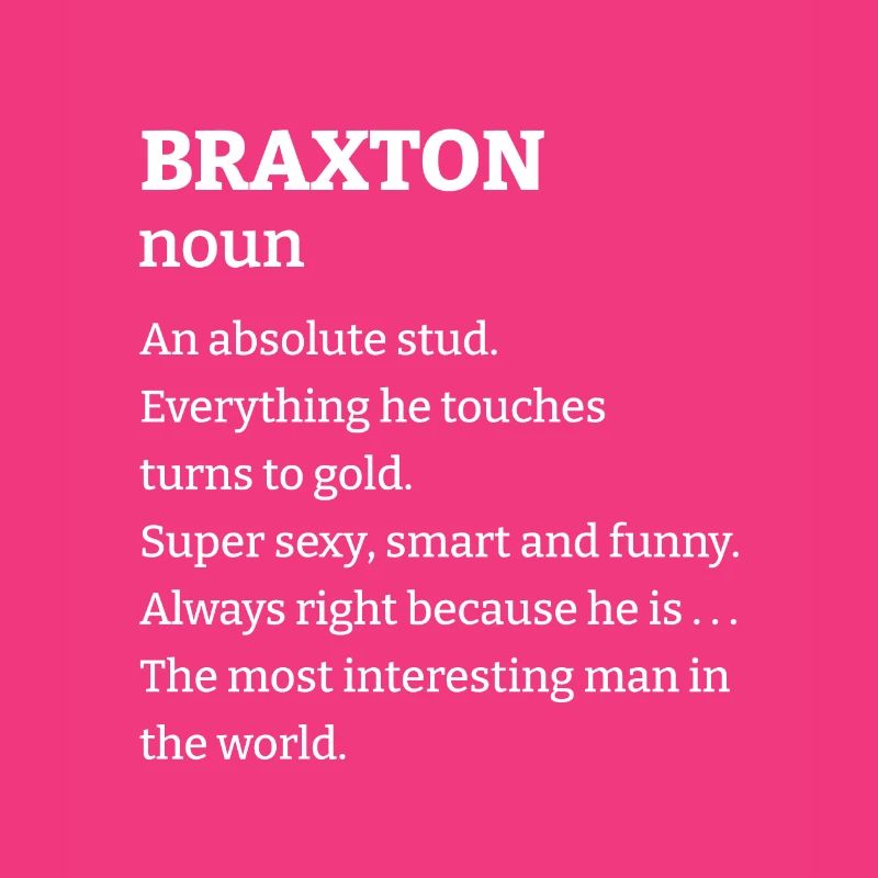 Braxton: An absolute stud. Everthing he touches tu