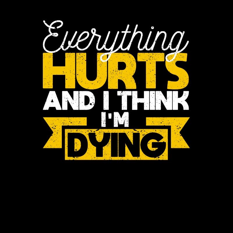 Everything hurts and I think I'm dying funny