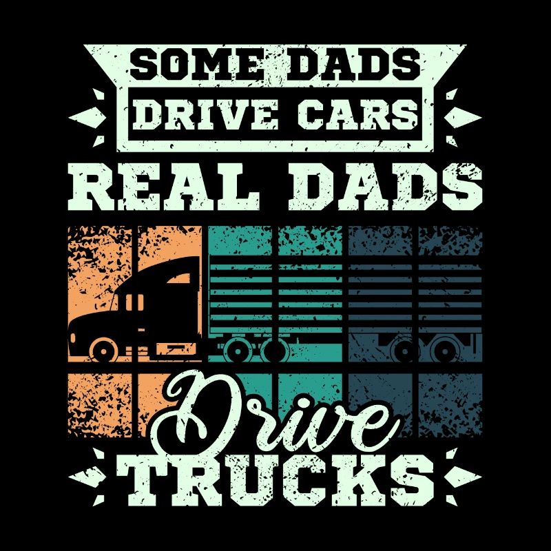 Dads drive trucks