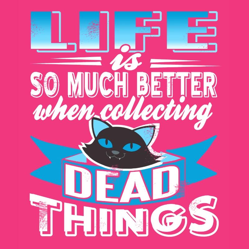 Life is so much better with dead things