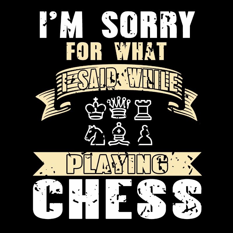 I'm Sorry For What I Said While Playing Chess