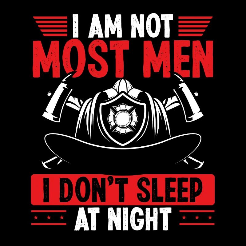 Night Shift Firefighter I am not most Men Firemen
