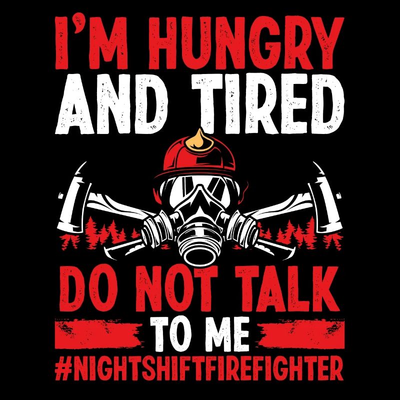 Night Shift Firefighter Do not talk to me Firemen