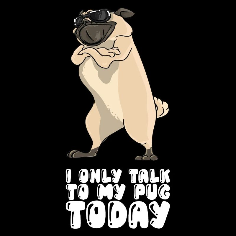 I Only Talk To My Pug Today