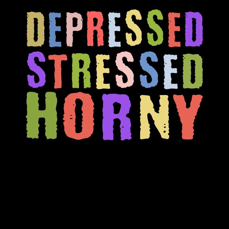 Depressed Stressed Horny