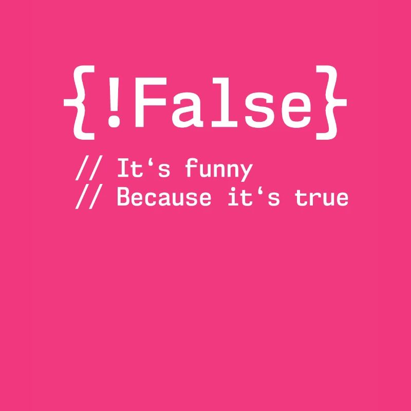 False It's Funny Because It's True Programmer