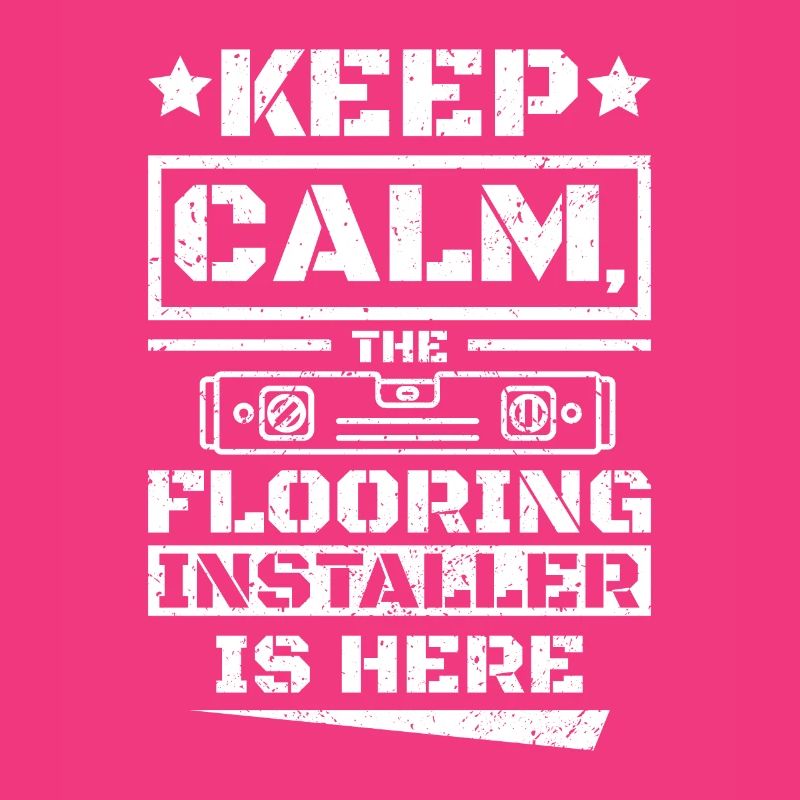 Keep calm the flooring installer is here