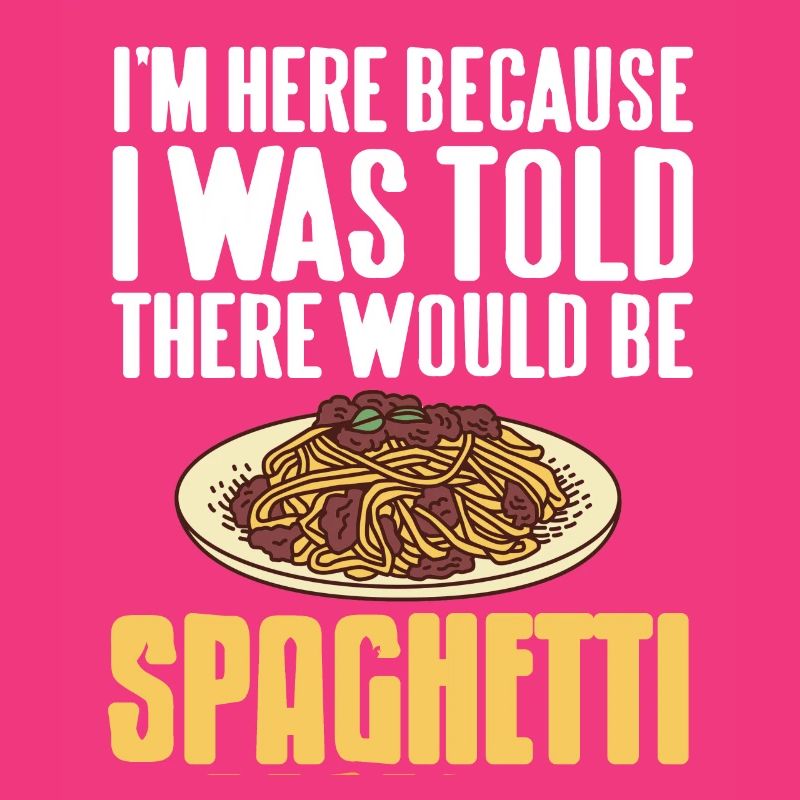 Here Because I Was Told There Would Be Spaghetti