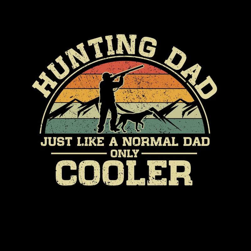 Hunting Dad Just Like A Normal Dad Only Cooler