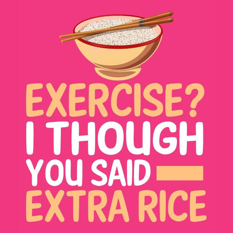 Exercise I thought you had extra rice funnier