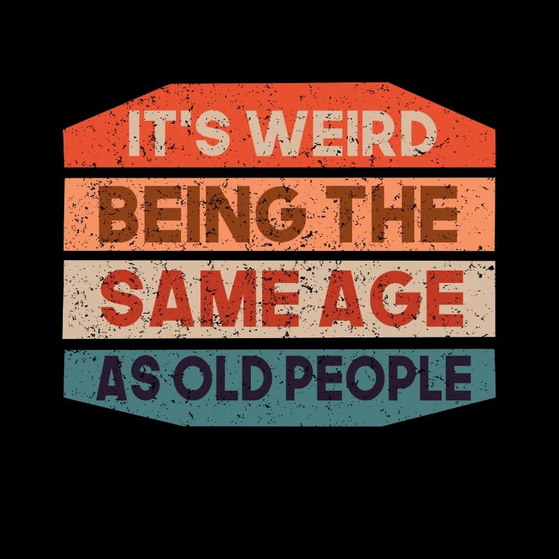 It's strange to be at the same age as old people