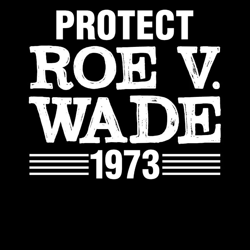 Protect Roe v Wade 1973 Reproductive Rights