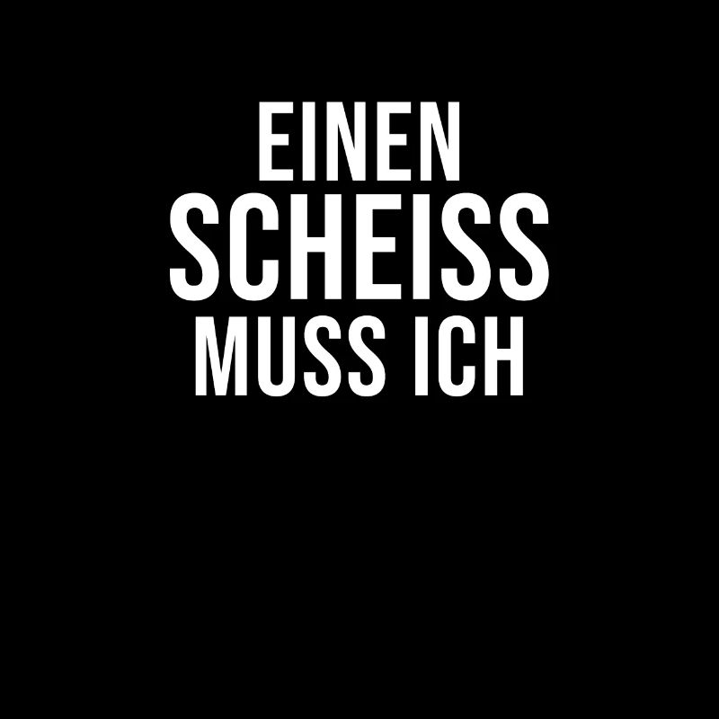 Einen Scheiss muss ich