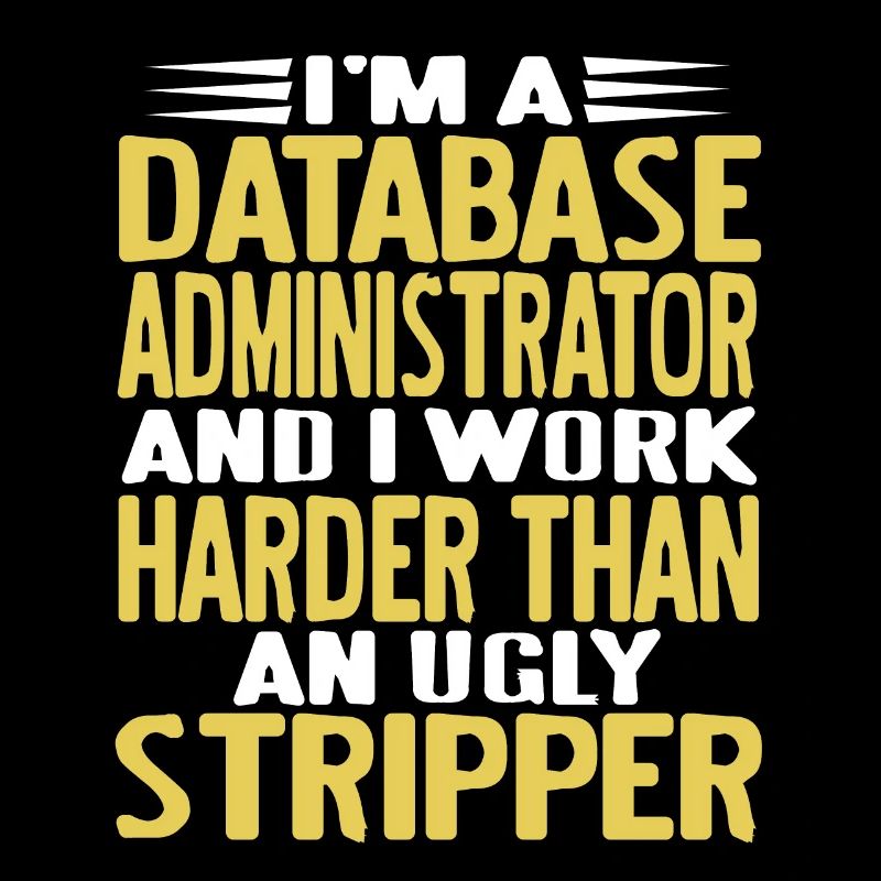 I'm A Database Administrator & I Work Harder Funny