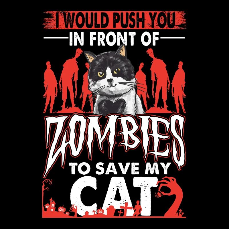 Would Push You In Front Of Zombies To Save My Cat
