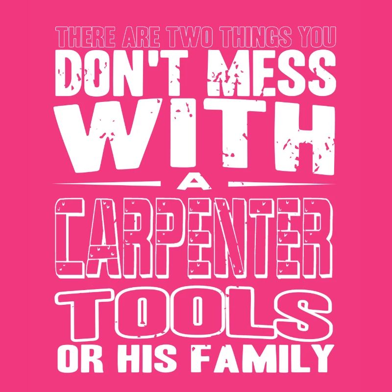 Two Things You Don't Mess With Funny Carpenter