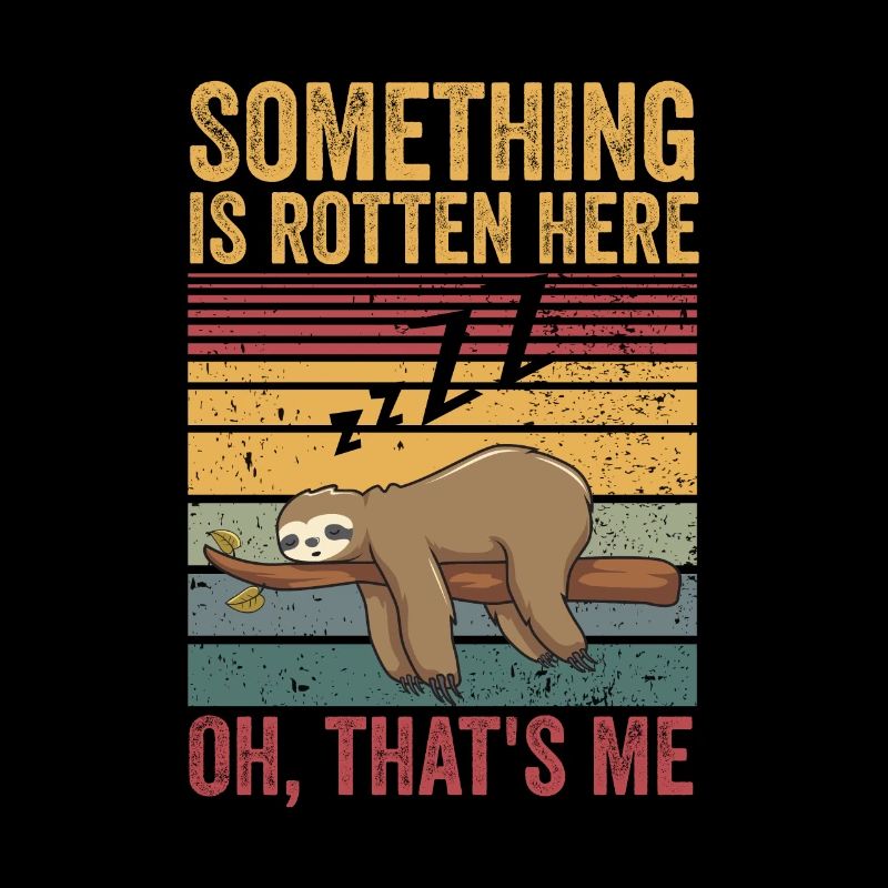 Something is rotten here Oh, that's me Sloth