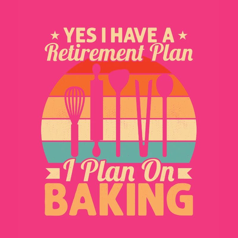 Yes I Have A Retirement Plan I Plan On Baking Cook