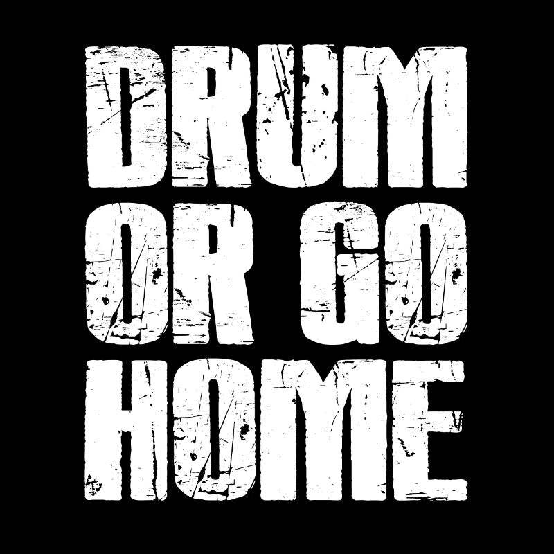 Drum Or Go Home - Funny Drummer Gift idea