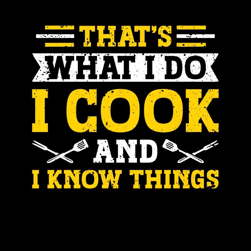 C’est ce que je fais, je cuisine, et je sais