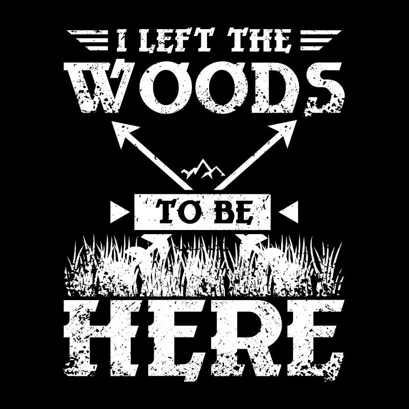 I left the woods to be here