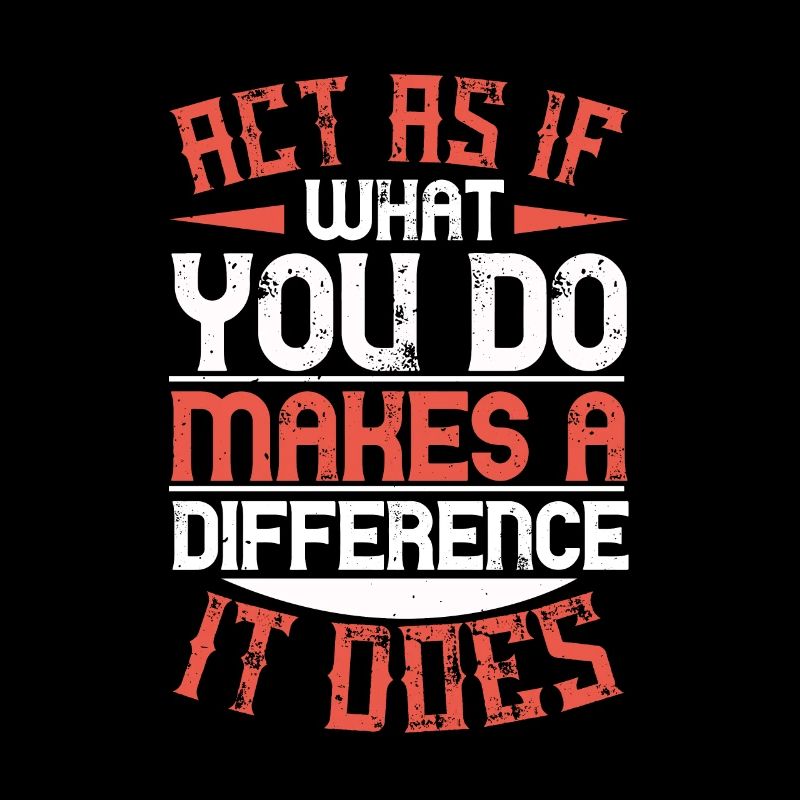 Act as if what you do makes a difference. It does