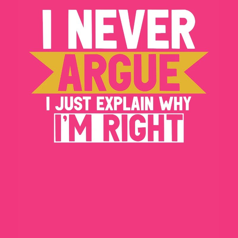 I Never Argue I Just Explain Why Im Right