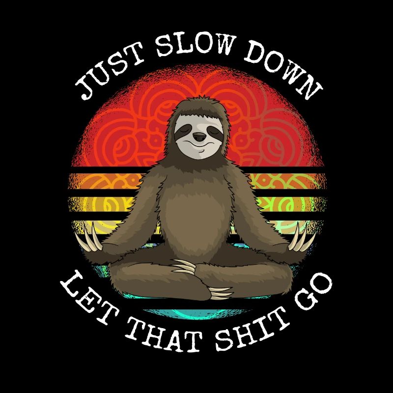 just slow down let that shit go Sloth Yoga